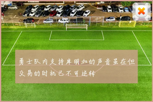 勇士队内支持库明加的声音虽在但交易的时机已不可逆转