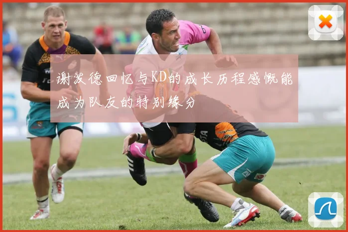 谢泼德回忆与KD的成长历程感慨能成为队友的特别缘分