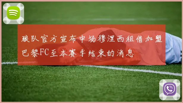 狼队官方宣布中场穆涅西租借加盟巴黎FC至本赛季结束的消息